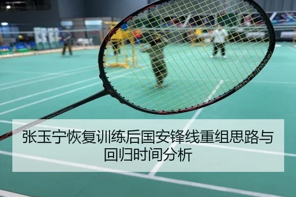 张玉宁恢复训练后国安锋线重组思路与回归时间分析